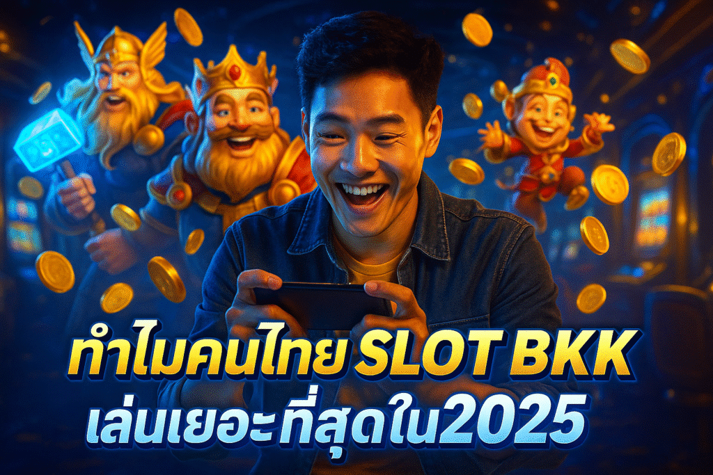 ทำไมคนไทยเลือก SLOT BKK เล่นเยอะที่สุดในปี 2025